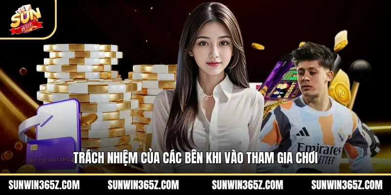 Điều Khoản Điều Kiện 3 Sunwin Trách nhiệm của các bên khi vào tham gia chơi