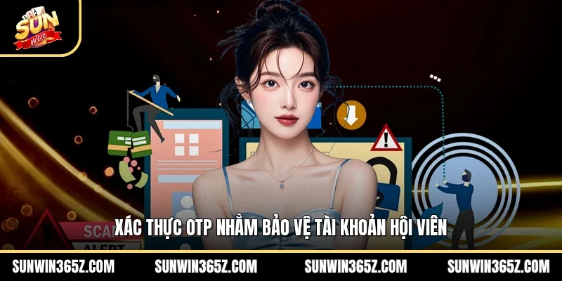 Chính Sách Bảo Mật 3 Sunwin Xác thực OTP nhằm bảo vệ tài khoản hội viên