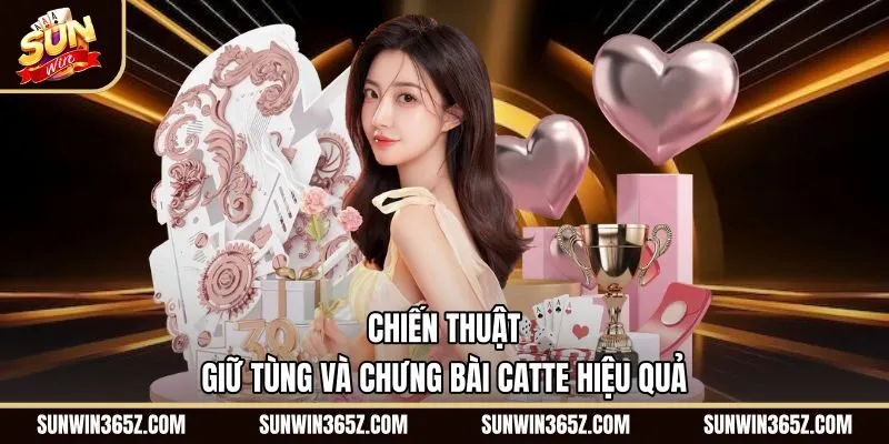 Phương pháp giữ tùng và chưng bài khôn khéo tại Catte Sunwin
