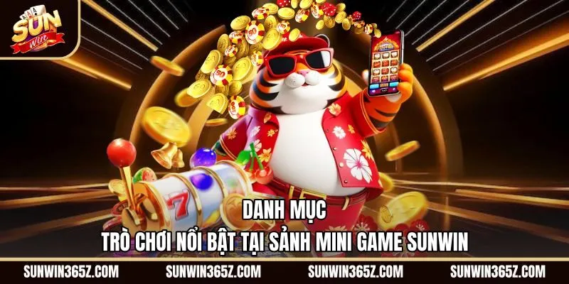 danh-muc-tro-choi-noi-bat-tai-sanh-mini-game-sunwin Các tựa Mini game Sunwin nổi bật cùng nhịp cược nhanh gọn